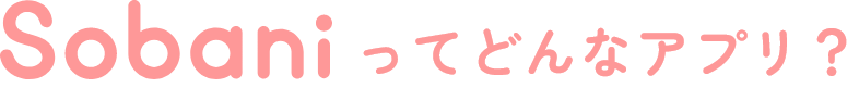 Sobaniってどんなアプリ？